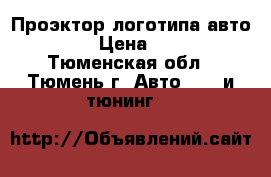 Проэктор логотипа авто 7w. › Цена ­ 600 - Тюменская обл., Тюмень г. Авто » GT и тюнинг   